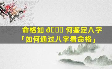 命格如 🍁 何鉴定八字「如何通过八字看命格」